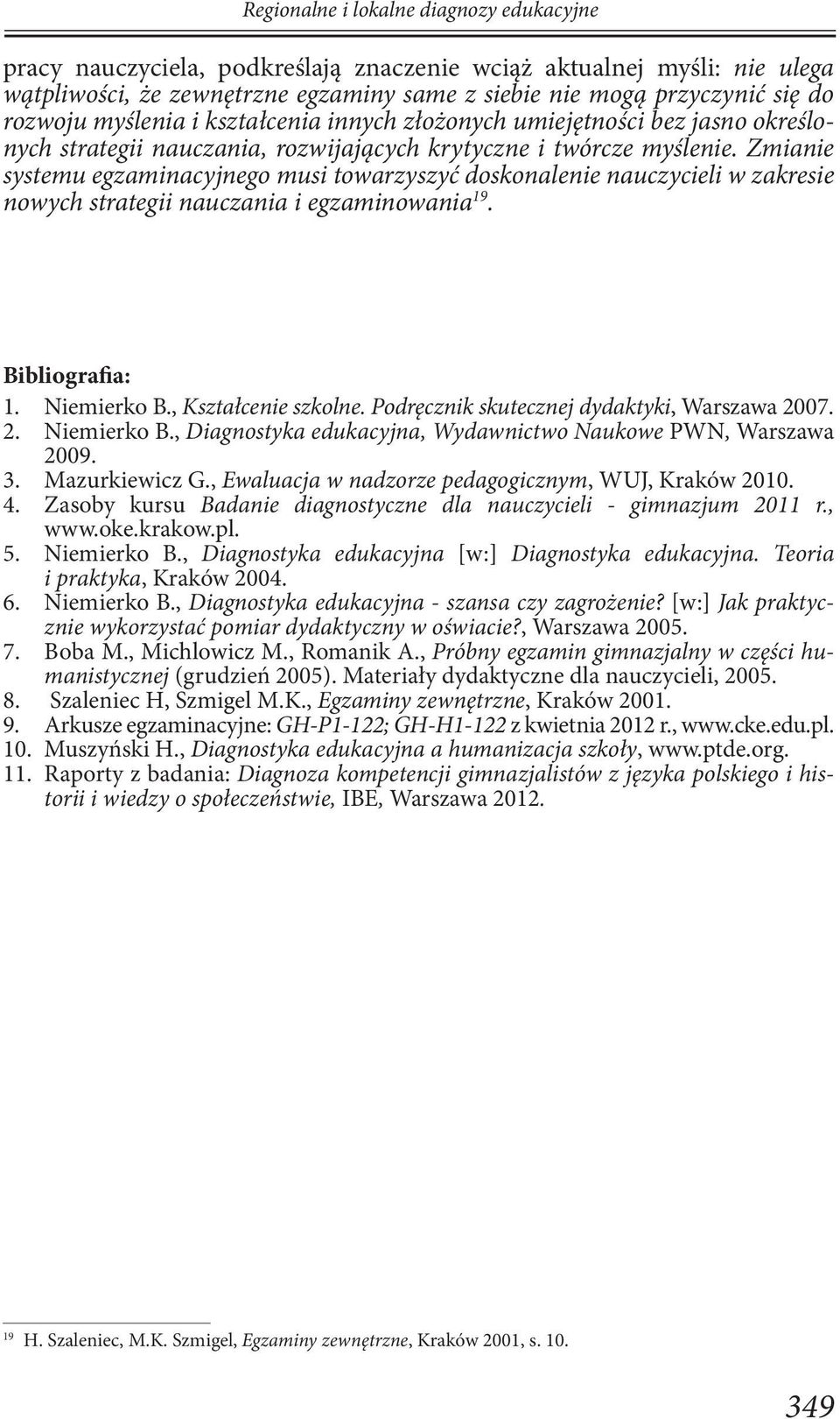 Zmianie systemu egzaminacyjnego musi towarzyszyć doskonalenie nauczycieli w zakresie nowych strategii nauczania i egzaminowania 19. Bibliografia: 1. Niemierko B., Kształcenie szkolne.