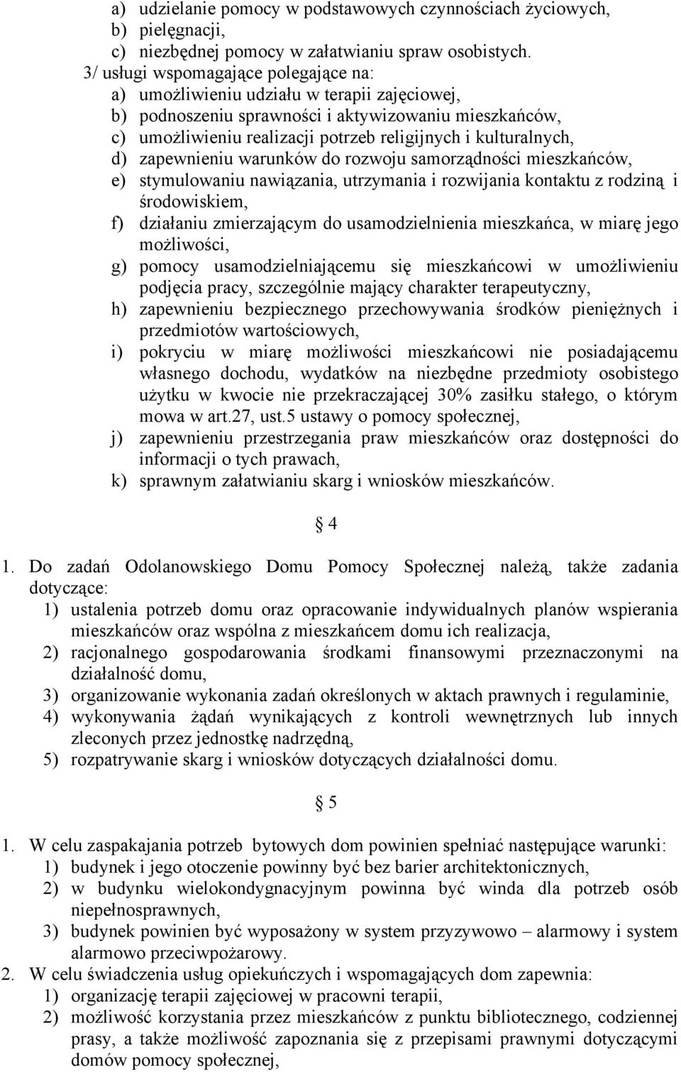 kulturalnych, d) zapewnieniu warunków do rozwoju samorządności mieszkańców, e) stymulowaniu nawiązania, utrzymania i rozwijania kontaktu z rodziną i środowiskiem, f) działaniu zmierzającym do