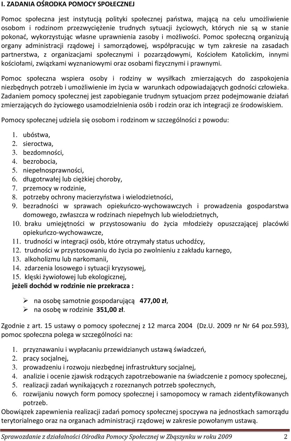 Pomoc społeczną organizują organy administracji rządowej i samorządowej, współpracując w tym zakresie na zasadach partnerstwa, z organizacjami społecznymi i pozarządowymi, Kościołem Katolickim,