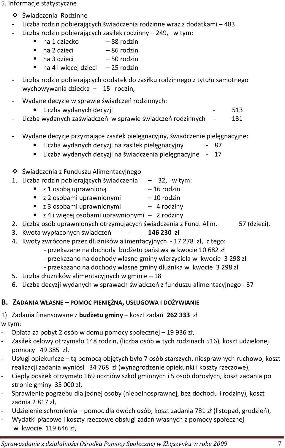 Wydane decyzje w sprawie świadczeń rodzinnych: Liczba wydanych decyzji - 513 - Liczba wydanych zaświadczeń w sprawie świadczeń rodzinnych - 131 - Wydane decyzje przyznające zasiłek pielęgnacyjny,