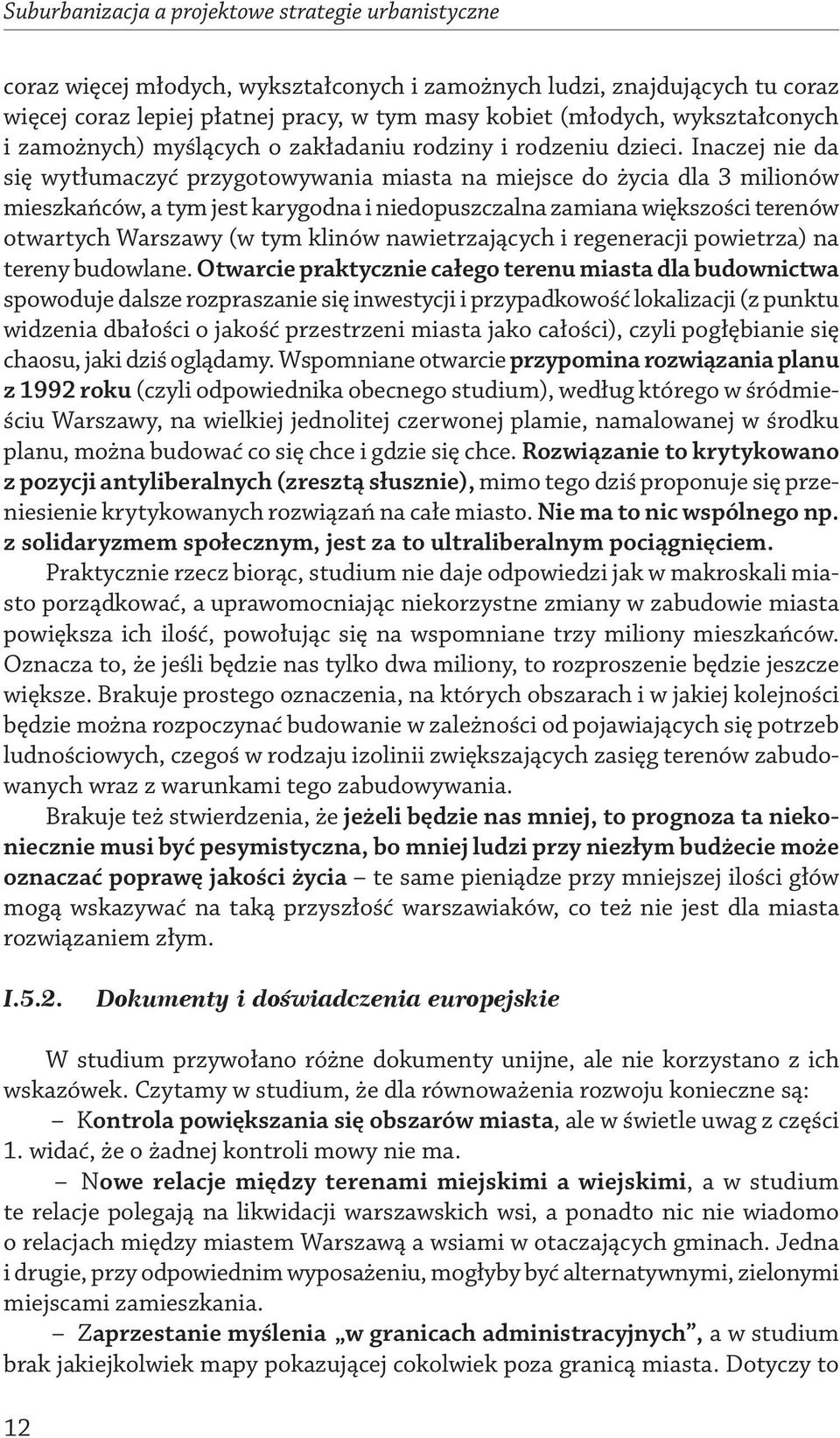 Inaczej nie da się wytłumaczyć przygotowywania miasta na miejsce do życia dla 3 milionów mieszkańców, a tym jest karygodna i niedopuszczalna zamiana większości terenów otwartych Warszawy (w tym