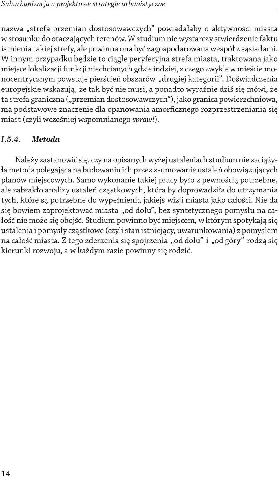 W innym przypadku będzie to ciągle peryferyjna strefa miasta, traktowana jako miejsce lokalizacji funkcji niechcianych gdzie indziej, z czego zwykle w mieście monocentrycznym powstaje pierścień