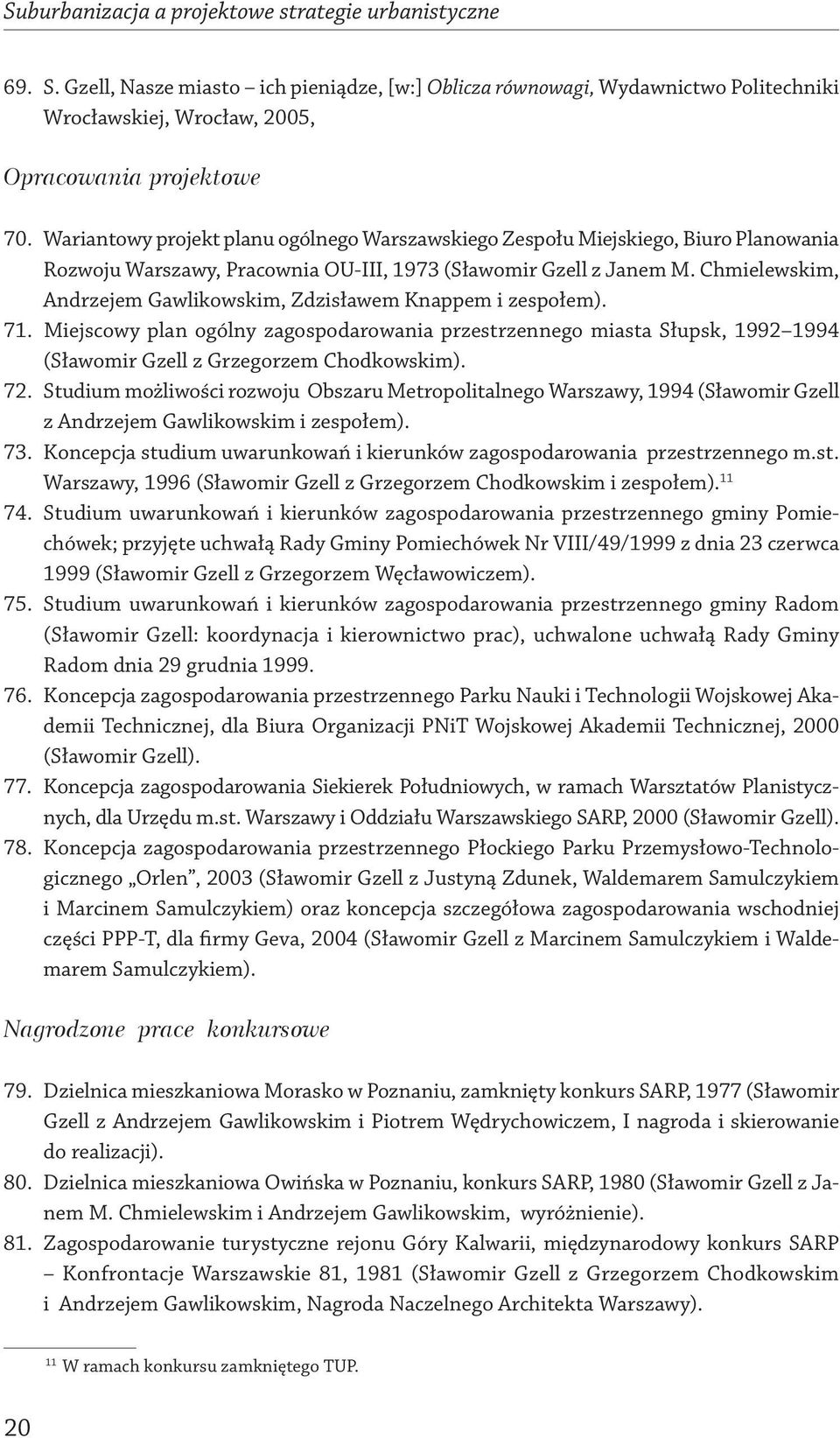 Chmielewskim, Andrzejem Gawlikowskim, Zdzisławem Knappem i zespołem). 71. Miejscowy plan ogólny zagospodarowania przestrzennego miasta Słupsk, 1992 1994 (Sławomir Gzell z Grzegorzem Chodkowskim). 72.