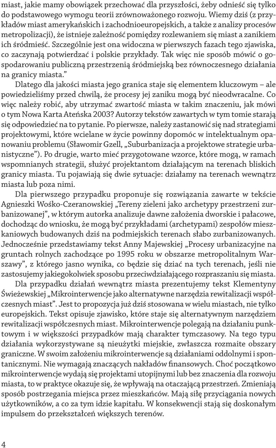 Szczególnie jest ona widoczna w pierwszych fazach tego zjawiska, co zaczynają potwierdzać i polskie przykłady.