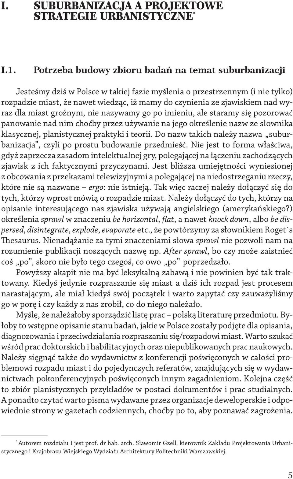 nad wyraz dla miast groźnym, nie nazywamy go po imieniu, ale staramy się pozorować panowanie nad nim choćby przez używanie na jego określenie nazw ze słownika klasycznej, planistycznej praktyki i