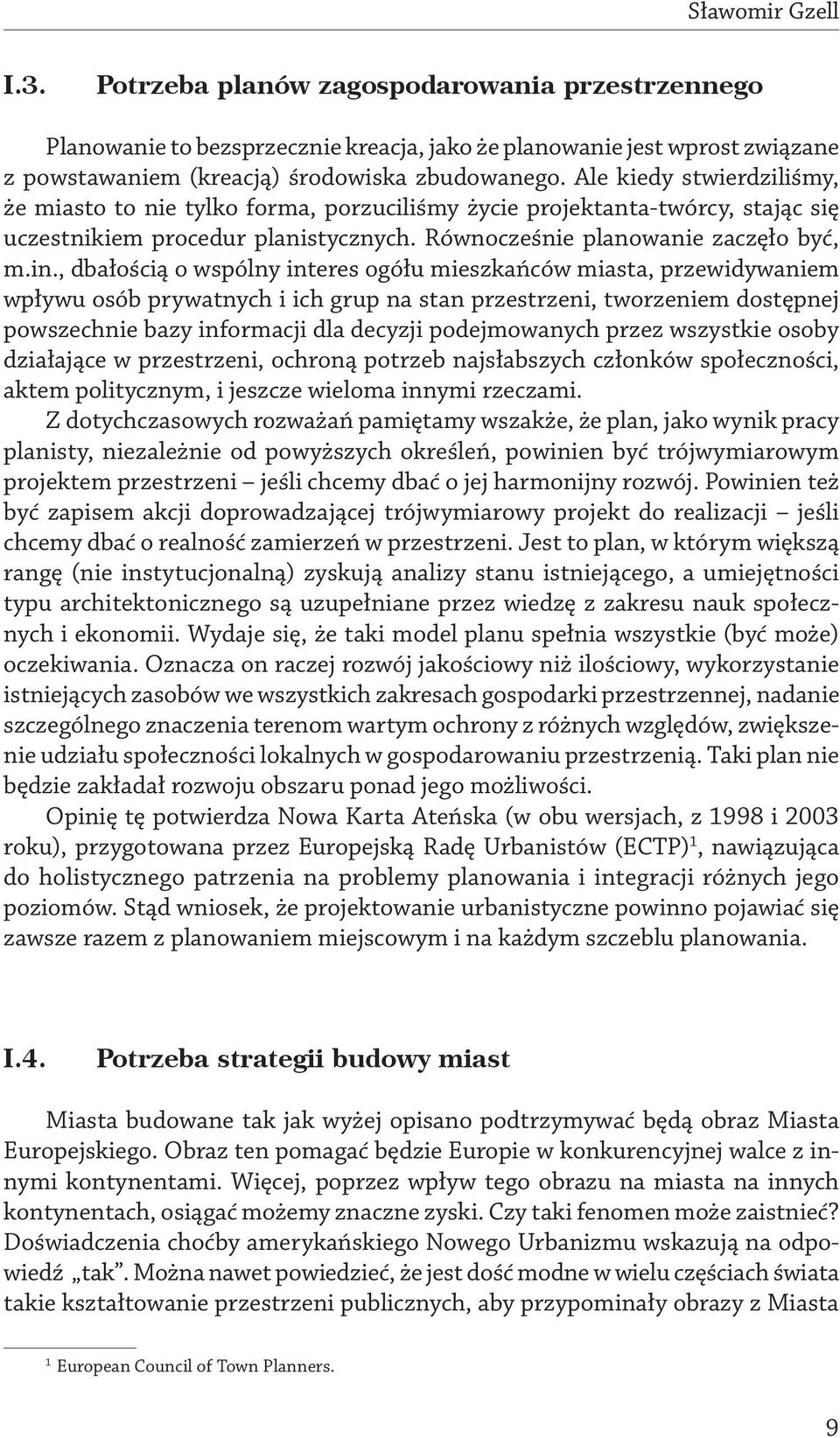 , dbałością o wspólny interes ogółu mieszkańców miasta, przewidywaniem wpływu osób prywatnych i ich grup na stan przestrzeni, tworzeniem dostępnej powszechnie bazy informacji dla decyzji