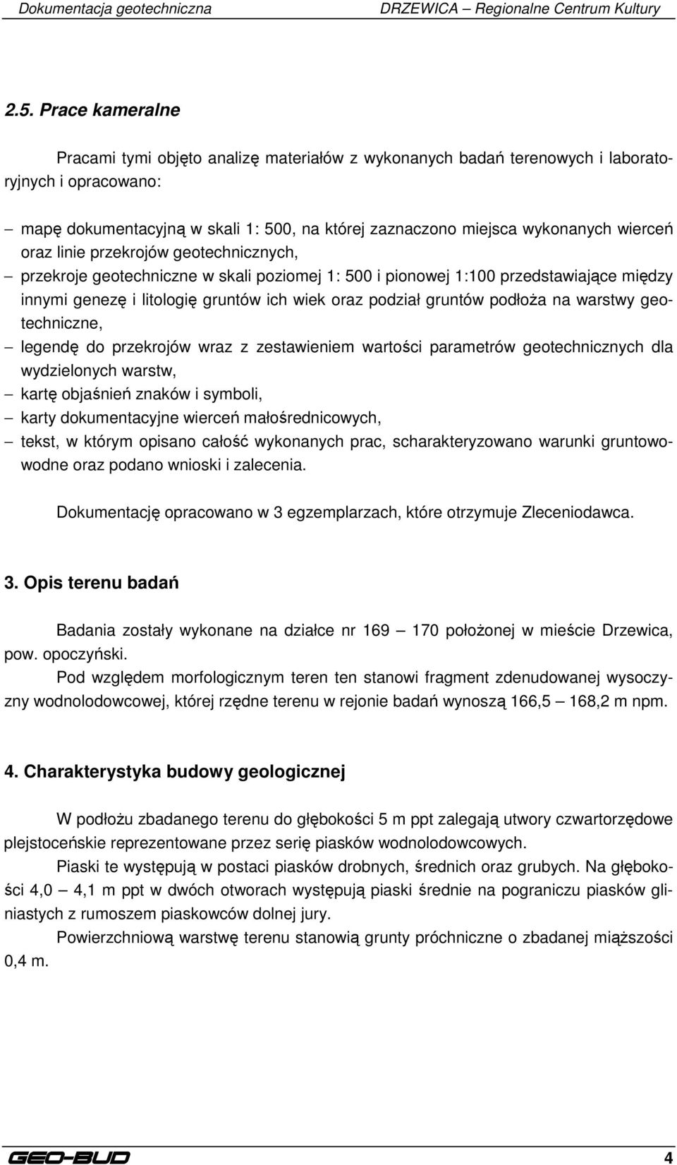 wierceń oraz linie przekrojów geotechnicznych, przekroje geotechniczne w skali poziomej 1: 500 i pionowej 1:100 przedstawiające między innymi genezę i litologię gruntów ich wiek oraz podział gruntów