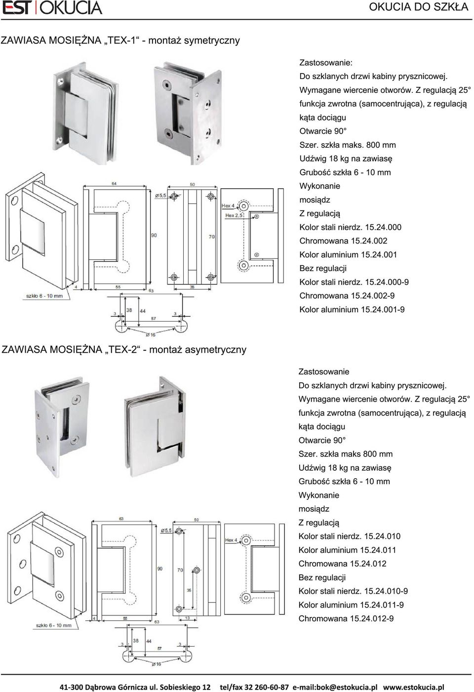 000 Chromowana 1 5.24.002 Kolor aluminium 1 5.24.001 Bez regulacji Kolor stali nierdz. 1 5.24.000-9 Chromowana 1 5.24.002-9 Kolor aluminium 1 5.24.001-9 ZAWIASA MOSIĘŻNA TEX-2 - montaż asymetryczny Do szklanych drzwi kabiny prysznicowej.