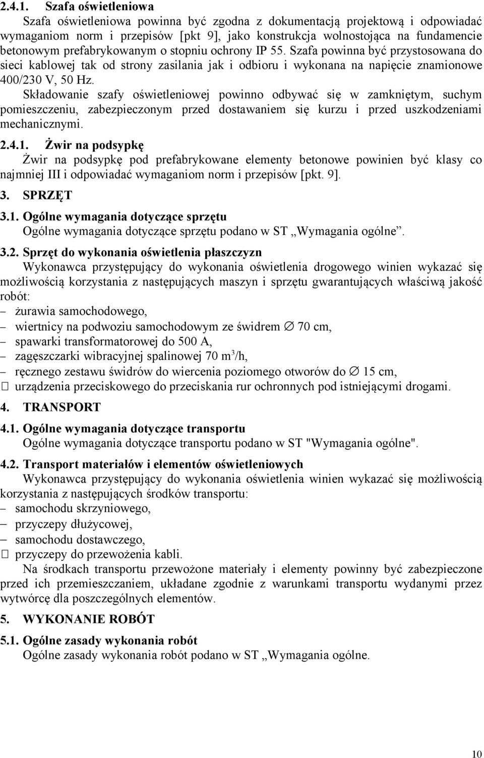 prefabrykowanym o stopniu ochrony IP 55. Szafa powinna być przystosowana do sieci kablowej tak od strony zasilania jak i odbioru i wykonana na napięcie znamionowe 400/230 V, 50 Hz.