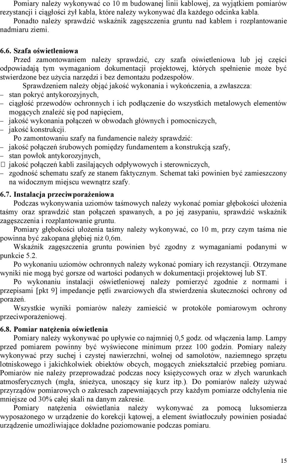 6. Szafa oświetleniowa Przed zamontowaniem należy sprawdzić, czy szafa oświetleniowa lub jej części odpowiadają tym wymaganiom dokumentacji projektowej, których spełnienie może być stwierdzone bez