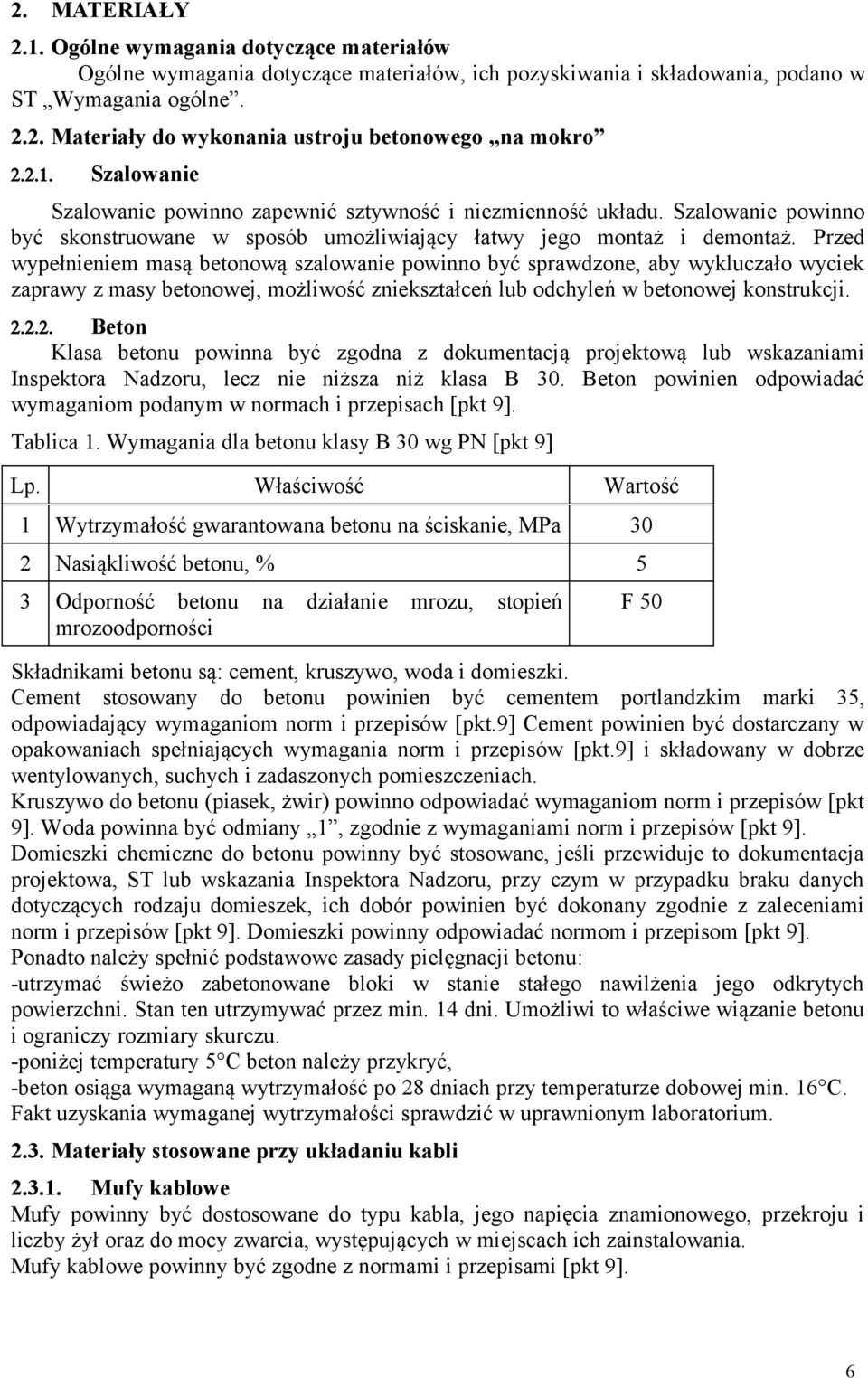 Przed wypełnieniem masą betonową szalowanie powinno być sprawdzone, aby wykluczało wyciek zaprawy z masy betonowej, możliwość zniekształceń lub odchyleń w betonowej konstrukcji. 2.