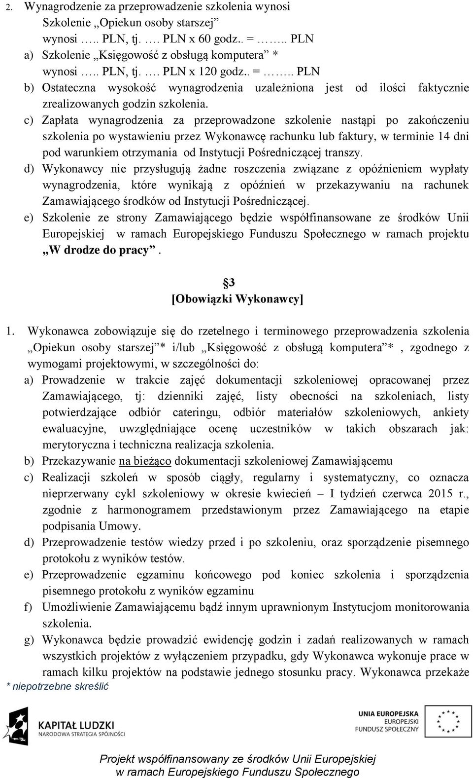 wystawieniu przez Wykonawcę rachunku lub faktury, w terminie 14 dni pod warunkiem otrzymania od Instytucji Pośredniczącej transzy.