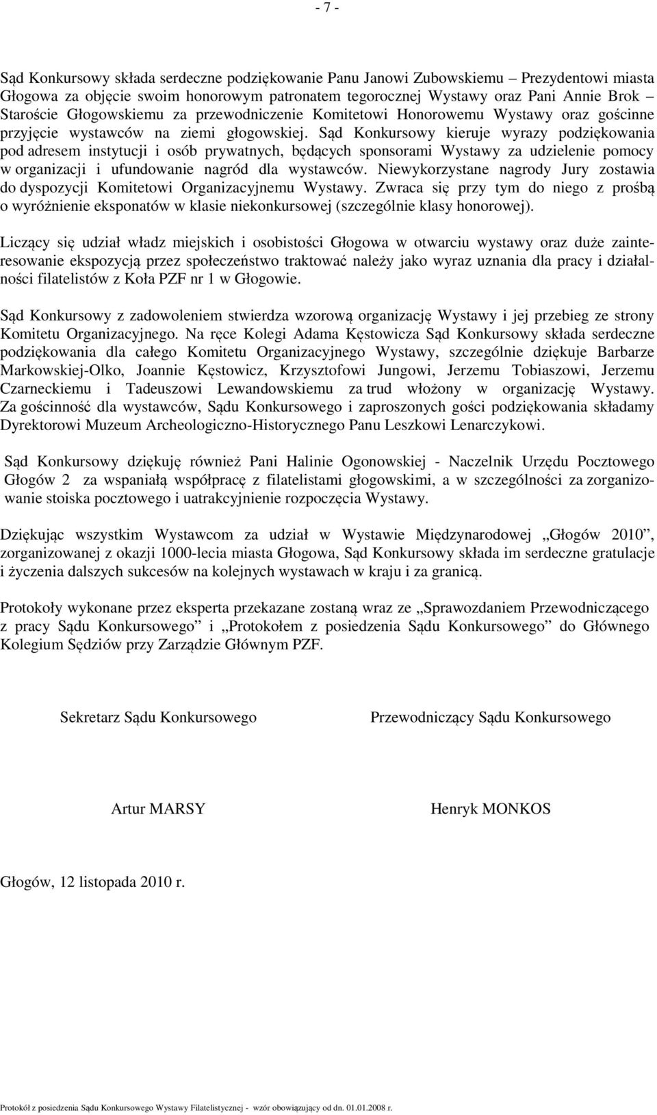 Sąd Konkursowy kieruje wyrazy podziękowania pod adresem instytucji i osób prywatnych, będących sponsorami Wystawy za udzielenie pomocy w organizacji i ufundowanie nagród dla wystawców.