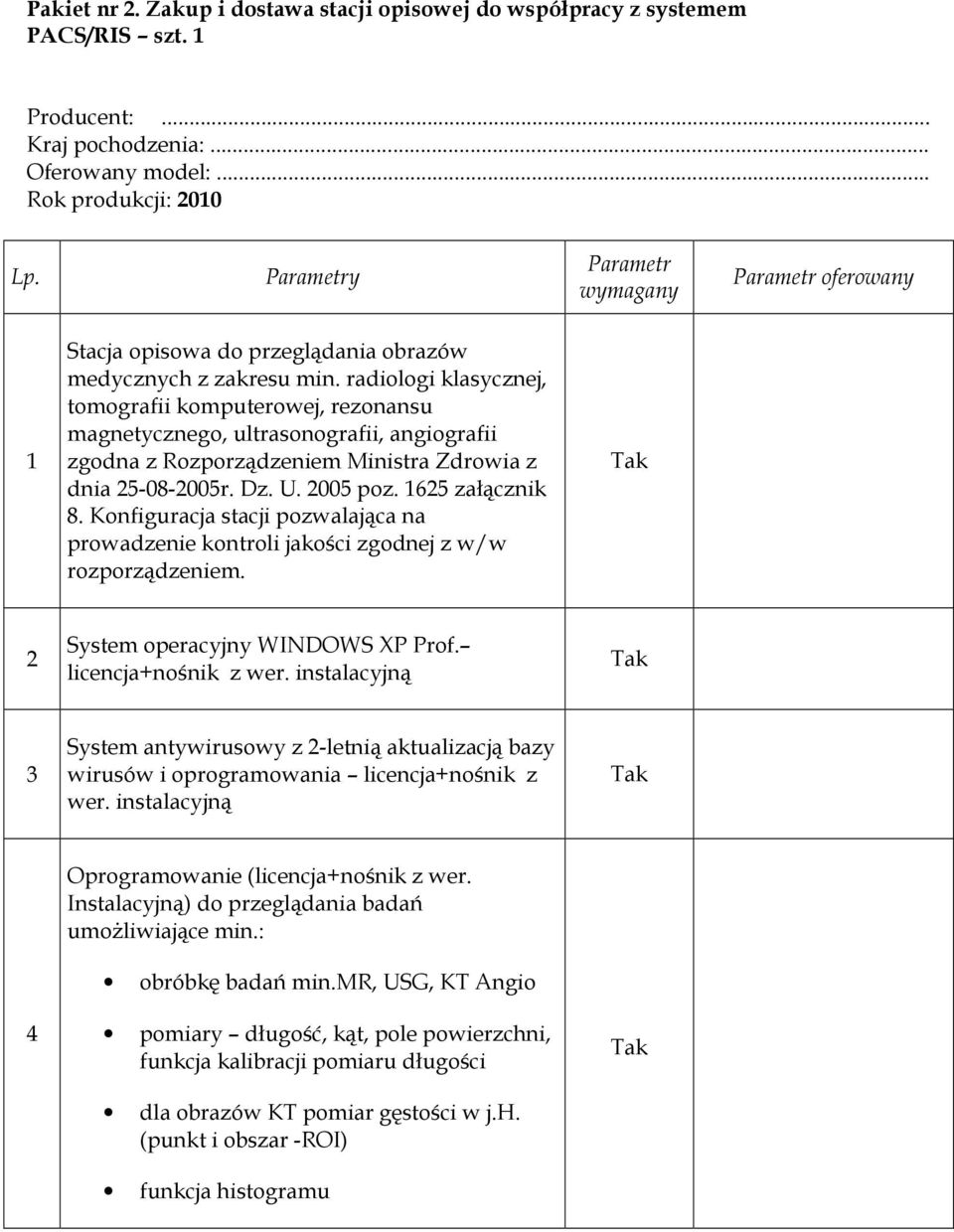 radiologi klasycznej, tomografii komputerowej, rezonansu magnetycznego, ultrasonografii, angiografii zgodna z Rozporządzeniem Ministra Zdrowia z dnia 25-08-2005r. Dz. U. 2005 poz. 1625 załącznik 8.