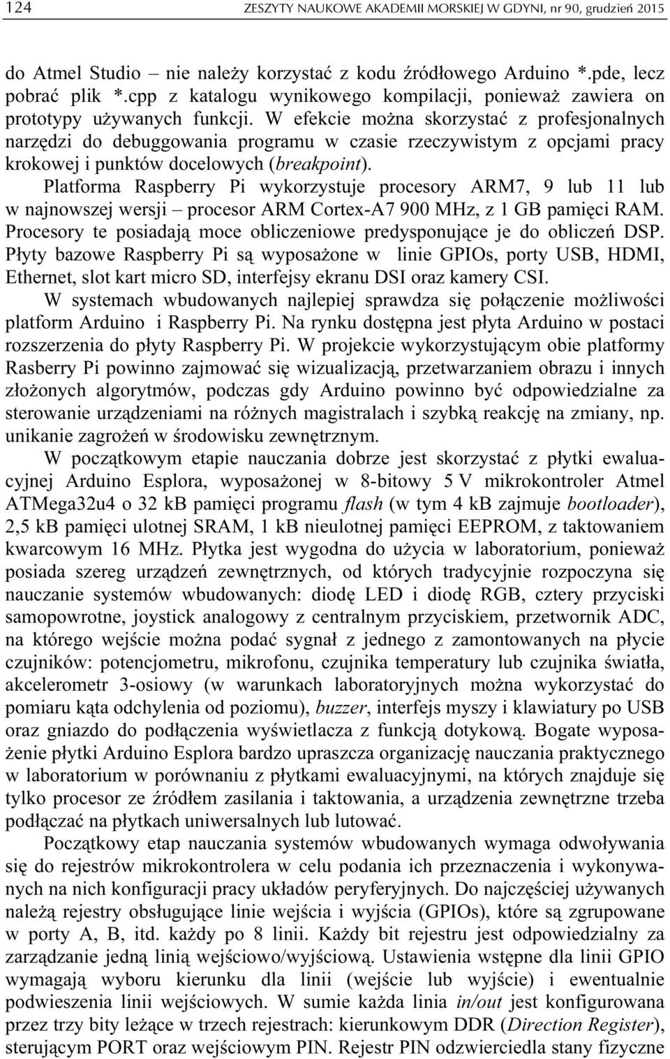 W efekcie można skorzystać z profesjonalnych narzędzi do debuggowania programu w czasie rzeczywistym z opcjami pracy krokowej i punktów docelowych (breakpoint).