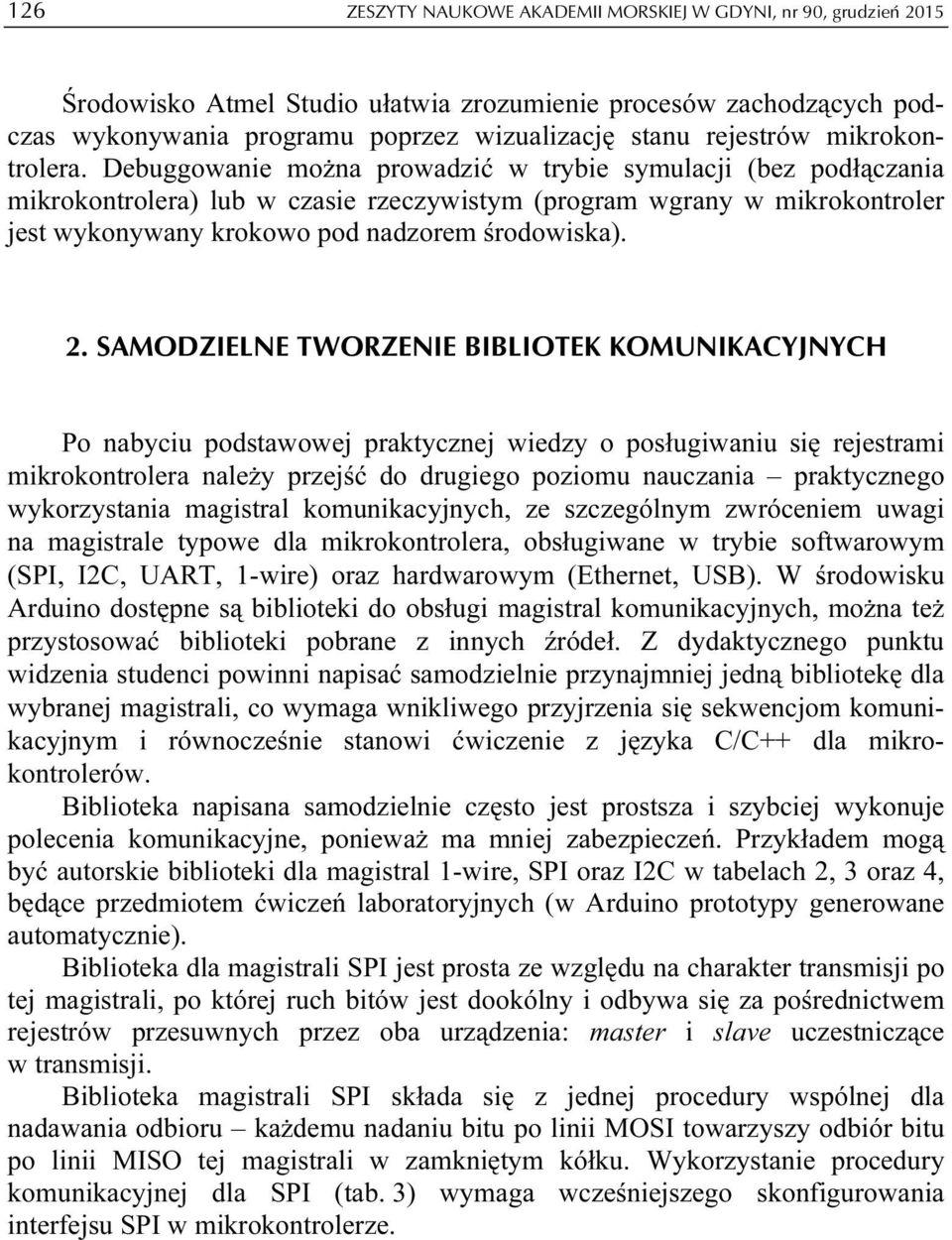 Debuggowanie można prowadzić w trybie symulacji (bez podłączania mikrokontrolera) lub w czasie rzeczywistym (program wgrany w mikrokontroler jest wykonywany krokowo pod nadzorem środowiska). 2.