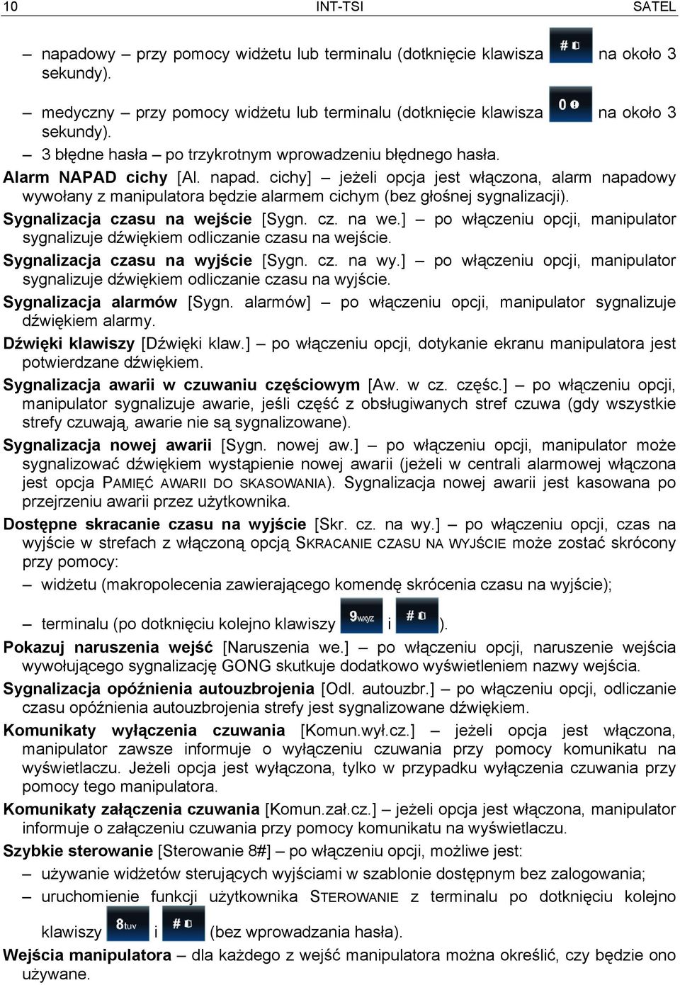 cichy] jeżeli opcja jest włączona, alarm napadowy wywołany z manipulatora będzie alarmem cichym (bez głośnej sygnalizacji). Sygnalizacja czasu na wej