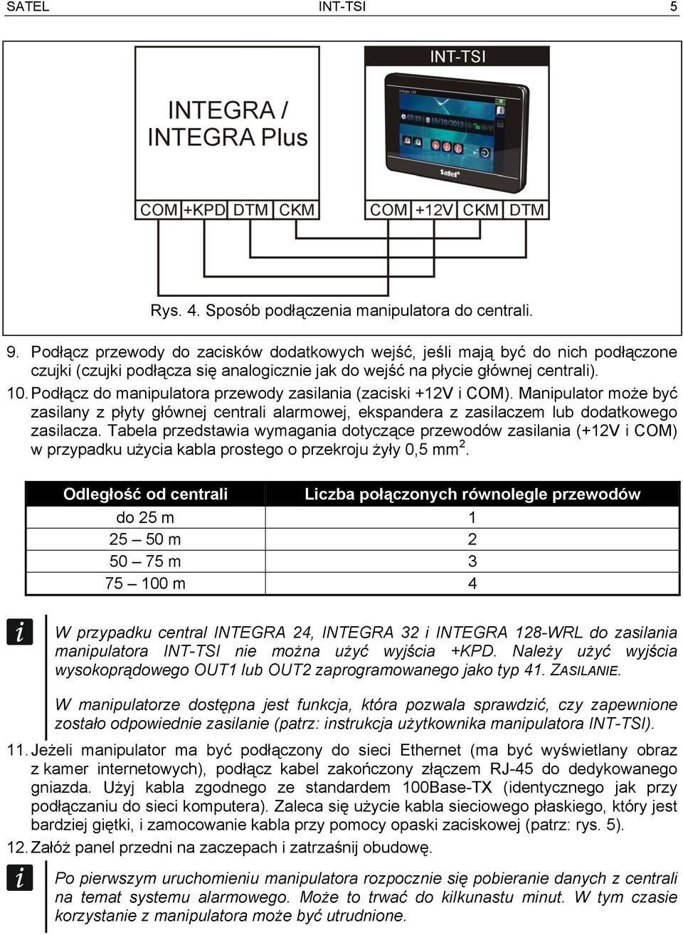 Podłącz do manipulatora przewody zasilania (zaciski +12V i COM). Manipulator może być zasilany z płyty głównej centrali alarmowej, ekspandera z zasilaczem lub dodatkowego zasilacza.