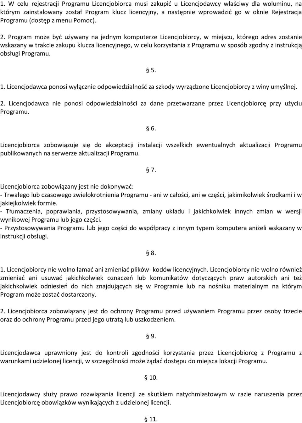 Prgram mże być używany na jednym kmputerze Licencjbircy, w miejscu, któreg adres zstanie wskazany w trakcie zakupu klucza licencyjneg, w celu krzystania z Prgramu w spsób zgdny z instrukcją bsługi