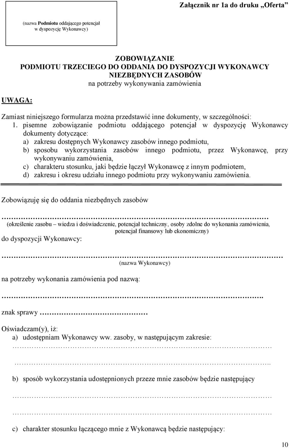 pisemne zobowiązanie podmiotu oddającego potencjał w dyspozycję Wykonawcy dokumenty dotyczące: a) zakresu dostępnych Wykonawcy zasobów innego podmiotu, b) sposobu wykorzystania zasobów innego