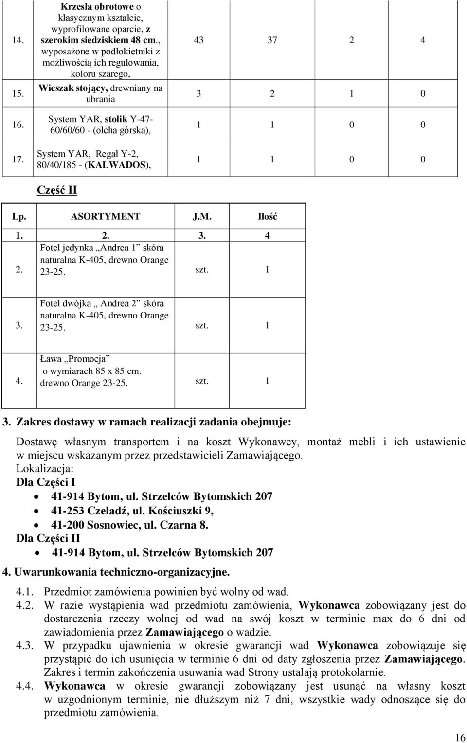 (KALWADOS), Część II 43 37 2 4 3 2 1 0 1 1 0 0 1 1 0 0 Lp. ASORTYMENT J.M. Ilość 1. 2. 3. 4 2. Fotel jedynka Andrea 1 skóra naturalna K-405, drewno Orange 23-25. szt. 1 3.