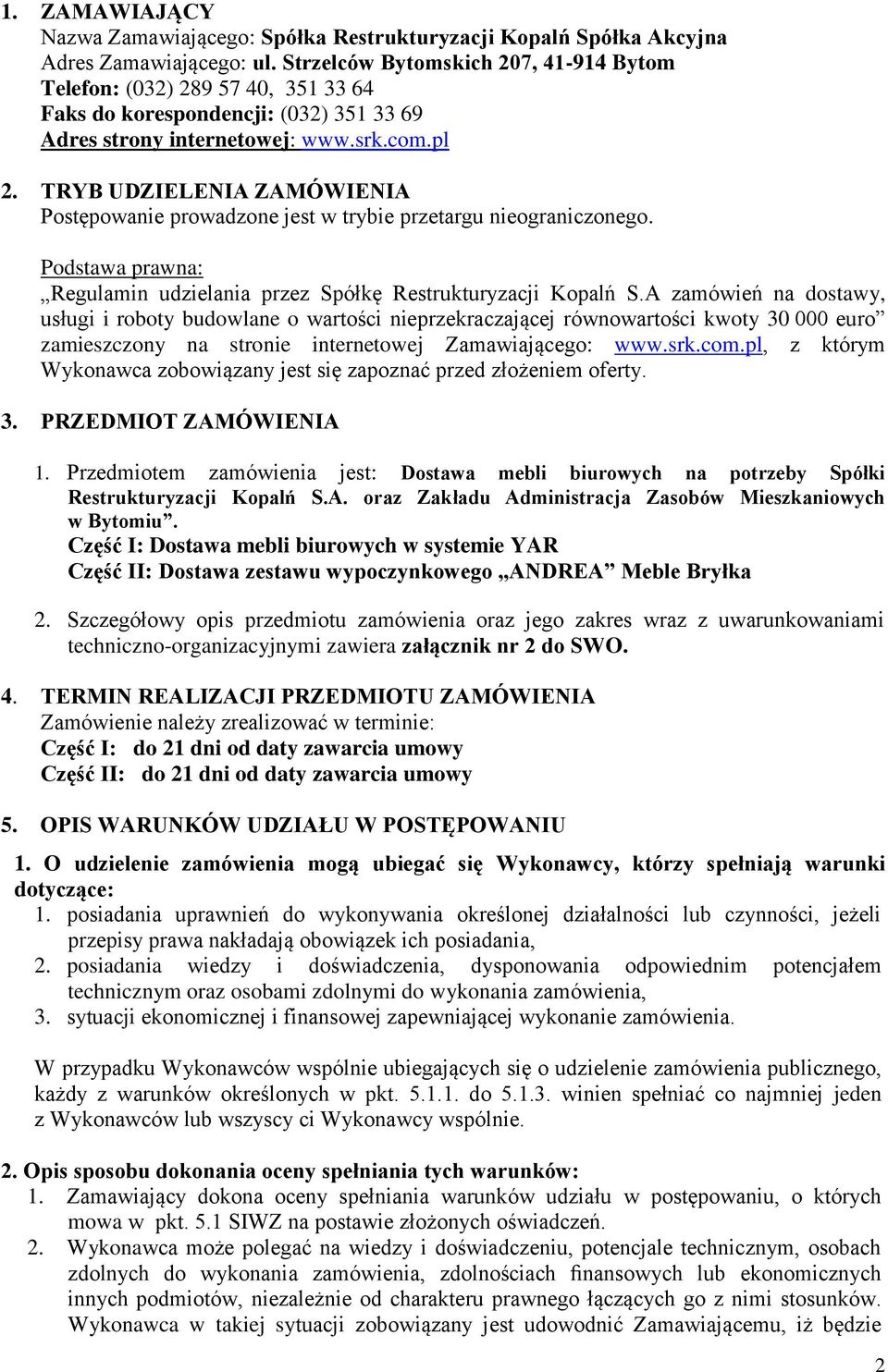 TRYB UDZIELENIA ZAMÓWIENIA Postępowanie prowadzone jest w trybie przetargu nieograniczonego. Podstawa prawna: Regulamin udzielania przez Spółkę Restrukturyzacji Kopalń S.