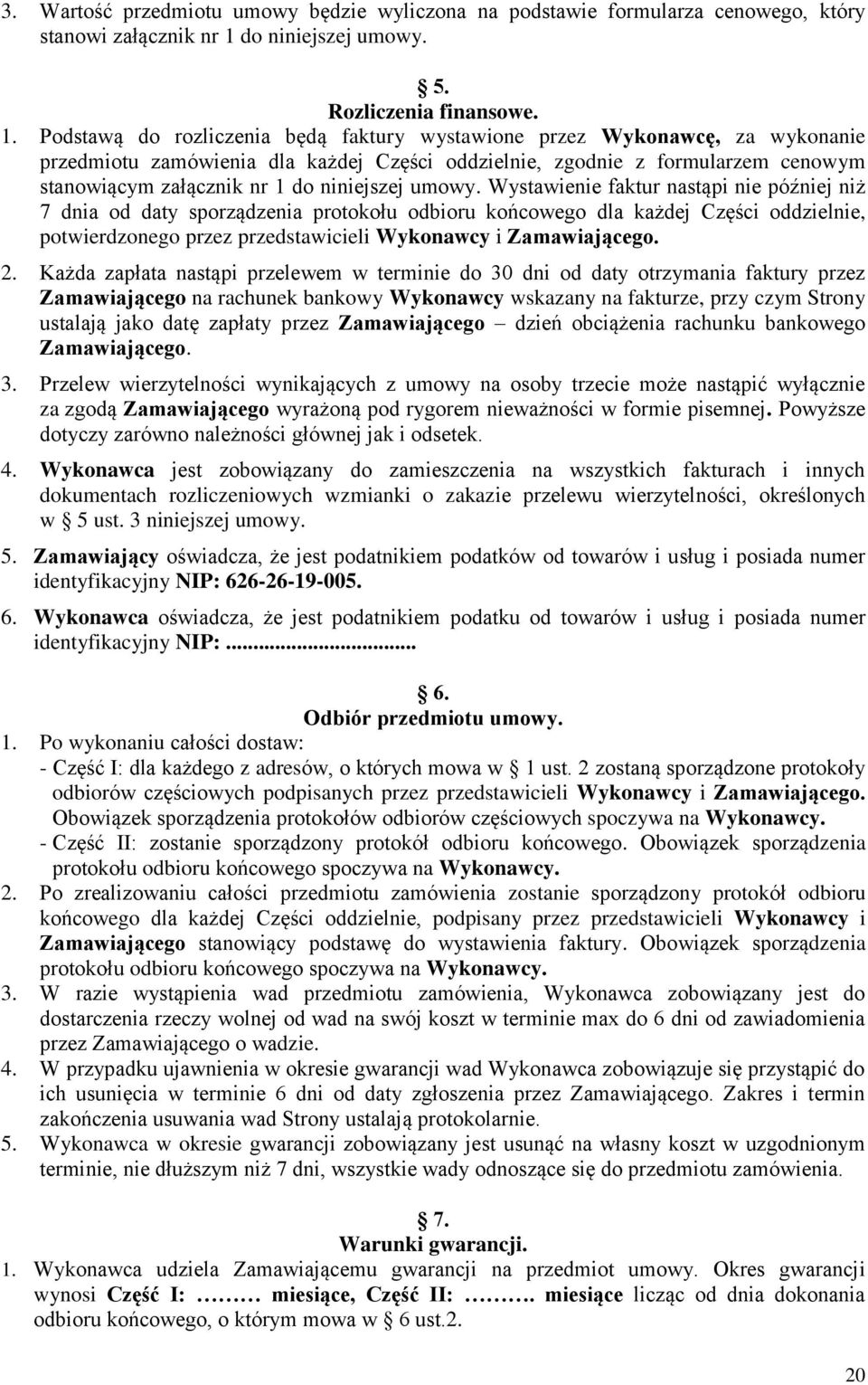 Podstawą do rozliczenia będą faktury wystawione przez Wykonawcę, za wykonanie przedmiotu zamówienia dla każdej Części oddzielnie, zgodnie z formularzem cenowym stanowiącym załącznik nr 1 do