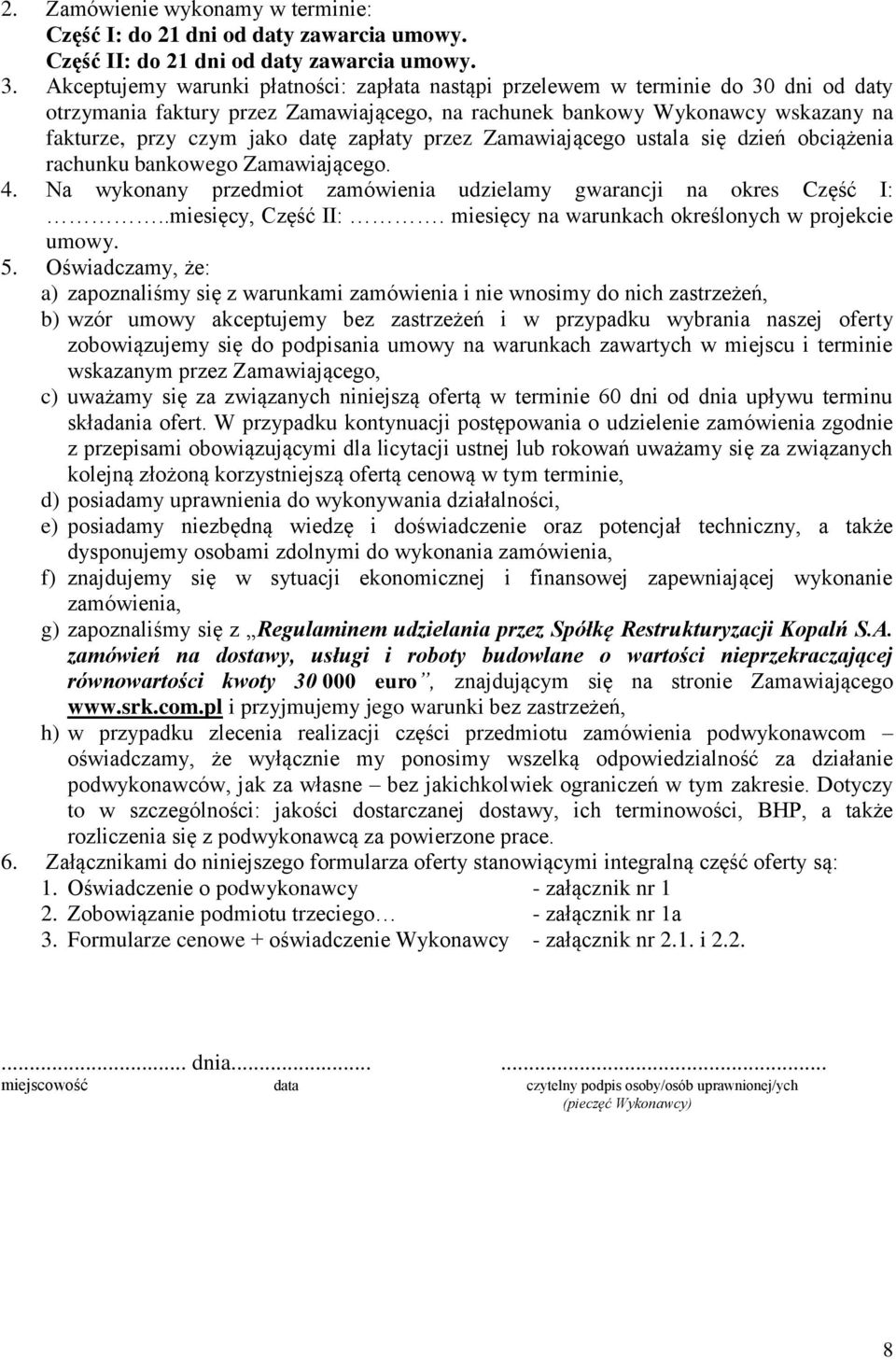 zapłaty przez Zamawiającego ustala się dzień obciążenia rachunku bankowego Zamawiającego. 4. Na wykonany przedmiot zamówienia udzielamy gwarancji na okres Część I:..miesięcy, Część II:.