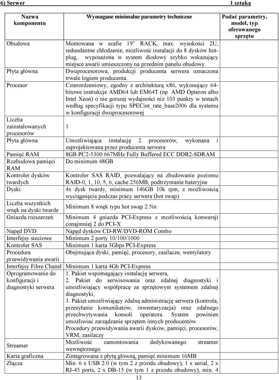 Płyta główna Dwuprocesorowa, produkcji producenta serwera oznaczona trwale logiem producenta. Procesor Czterordzeniowy, zgodny z architekturą x86, wykonujący 64- bitowe instrukcje AMD64 lub EM64T (np.