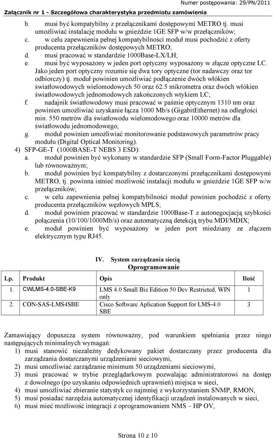 musi być wyposażony w jeden port optyczny wyposażony w złącze optyczne LC. Jako jeden port optyczny rozumie się dwa tory optyczne (tor nadawczy oraz tor odbiorczy) tj.