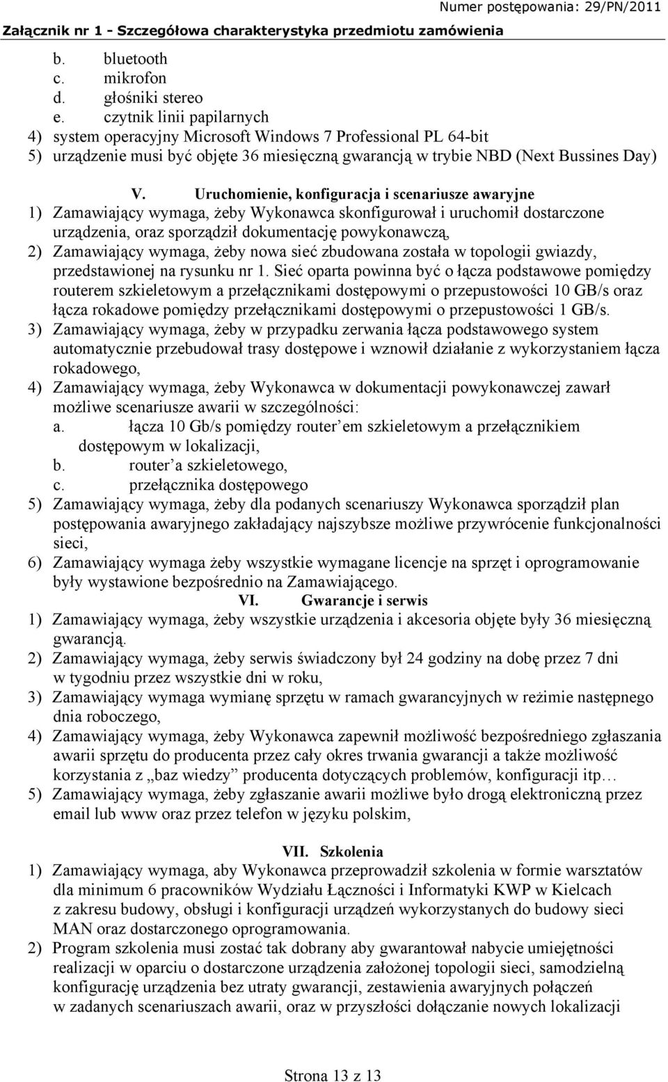 Uruchomienie, konfiguracja i scenariusze awaryjne 1) Zamawiający wymaga, żeby Wykonawca skonfigurował i uruchomił dostarczone urządzenia, oraz sporządził dokumentację powykonawczą, 2) Zamawiający