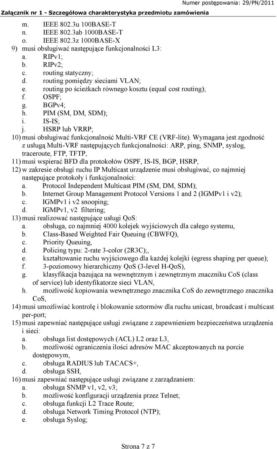 HSRP lub VRRP; 10) musi obsługiwać funkcjonalność Multi-VRF CE (VRF-lite).