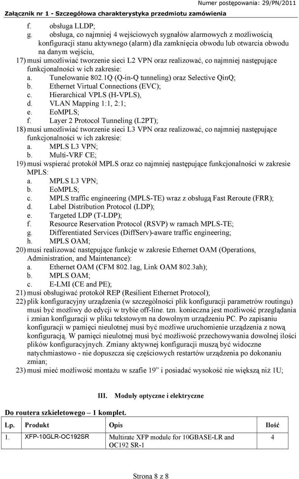 sieci L2 VPN oraz realizować, co najmniej następujące funkcjonalności w ich zakresie: a. Tunelowanie 802.1Q (Q-in-Q tunneling) oraz Selective QinQ; b. Ethernet Virtual Connections (EVC); c.