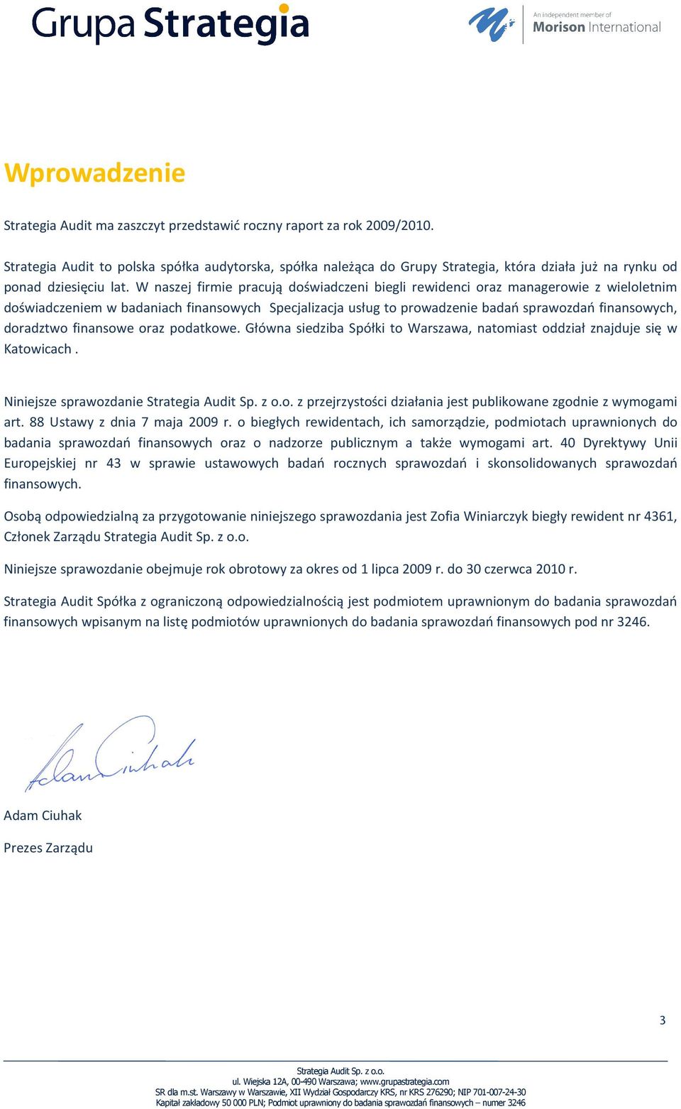 W naszej firmie pracują doświadczeni biegli rewidenci oraz managerowie z wieloletnim doświadczeniem w badaniach finansowych Specjalizacja usług to prowadzenie badań sprawozdań finansowych, doradztwo