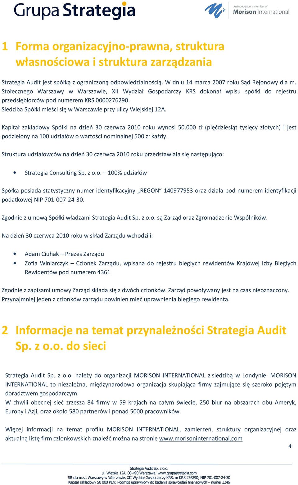 Siedziba Spółki mieści się w Warszawie przy ulicy Wiejskiej 12A. Kapitał zakładowy Spółki na dzień 30 czerwca 2010 roku wynosi 50.