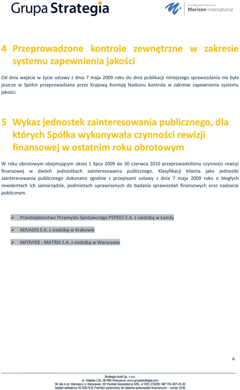 5 Wykaz jednostek zainteresowania publicznego, dla których Spółka wykonywała czynności rewizji finansowej w ostatnim roku obrotowym W roku obrotowym obejmującym okres 1 lipca 2009 do 30 czerwca 2010