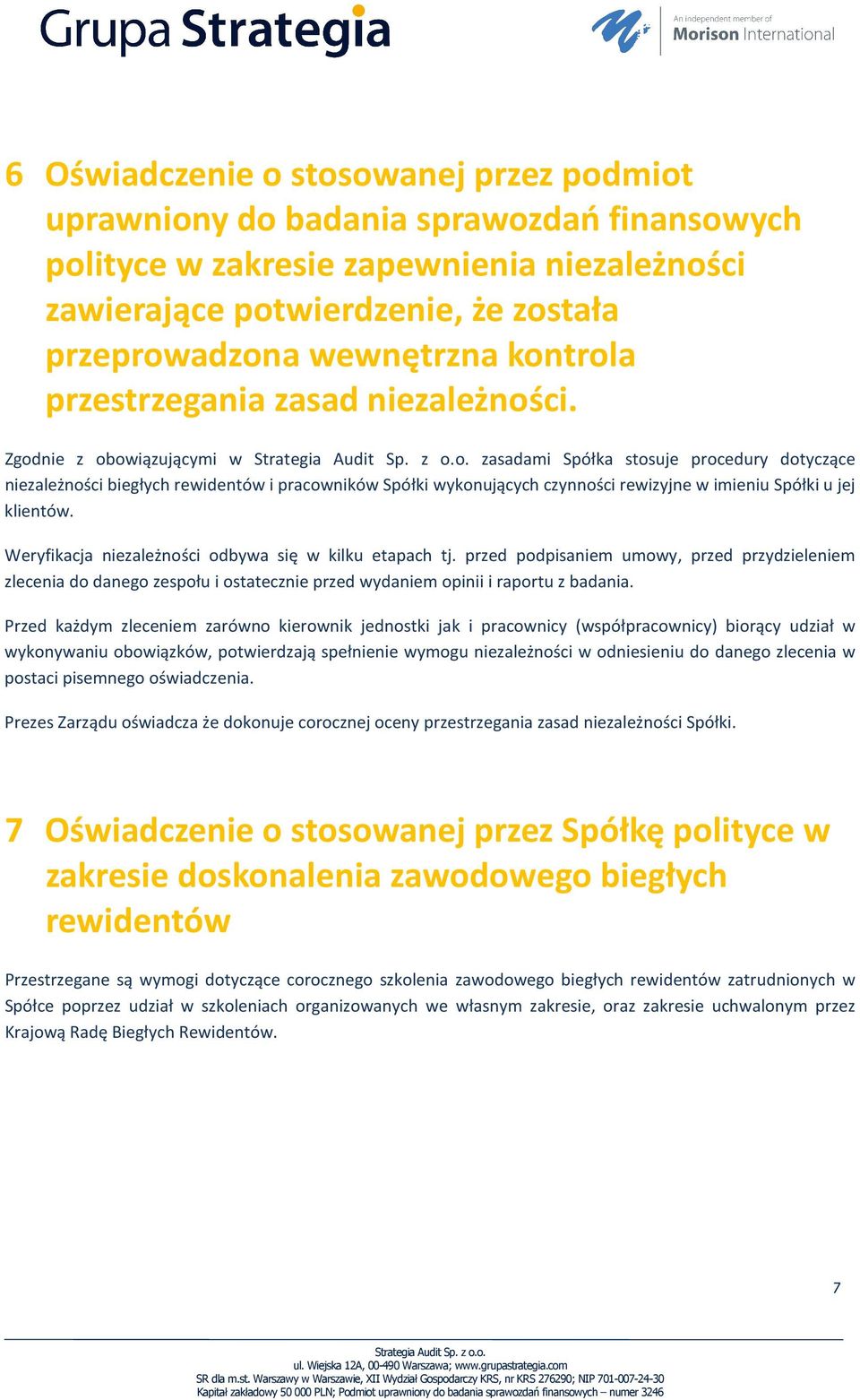 Zgodnie z obowiązującymi w zasadami Spółka stosuje procedury dotyczące niezależności biegłych rewidentów i pracowników Spółki wykonujących czynności rewizyjne w imieniu Spółki u jej klientów.