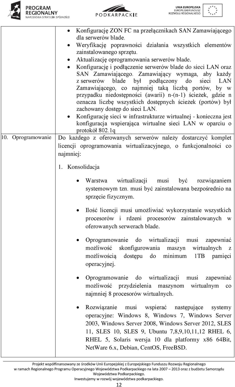 Zamawiający wymaga, aby każdy z serwerów blade był podłączony do sieci LAN Zamawiającego, co najmniej taką liczbą portów, by w przypadku niedostępności (awarii) n-(n-1) ścieżek, gdzie n oznacza