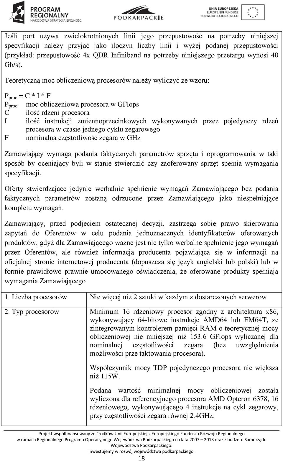 Teoretyczną moc obliczeniową procesorów należy wyliczyć ze wzoru: P proc = C * I * F P proc moc obliczeniowa procesora w GFlops C ilość rdzeni procesora I ilość instrukcji zmiennoprzecinkowych