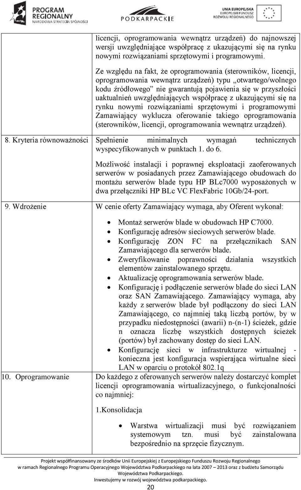 uwzględniających współpracę z ukazującymi się na rynku nowymi rozwiązaniami sprzętowymi i programowymi Zamawiający wyklucza oferowanie takiego oprogramowania (sterowników, licencji, oprogramowania