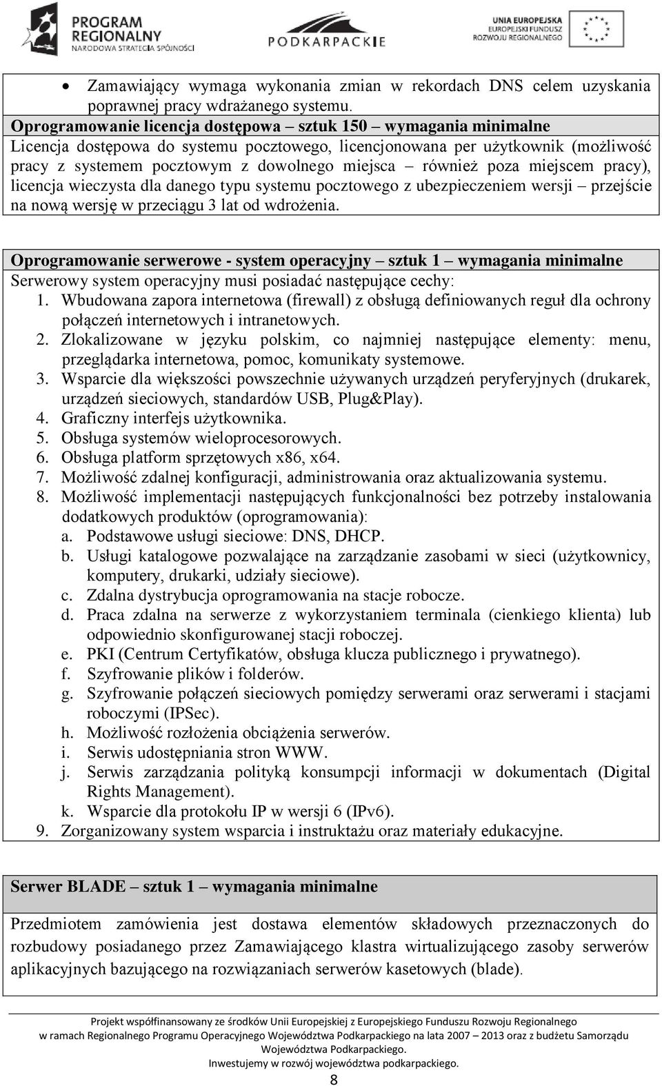 również poza miejscem pracy), licencja wieczysta dla danego typu systemu pocztowego z ubezpieczeniem wersji przejście na nową wersję w przeciągu 3 lat od wdrożenia.