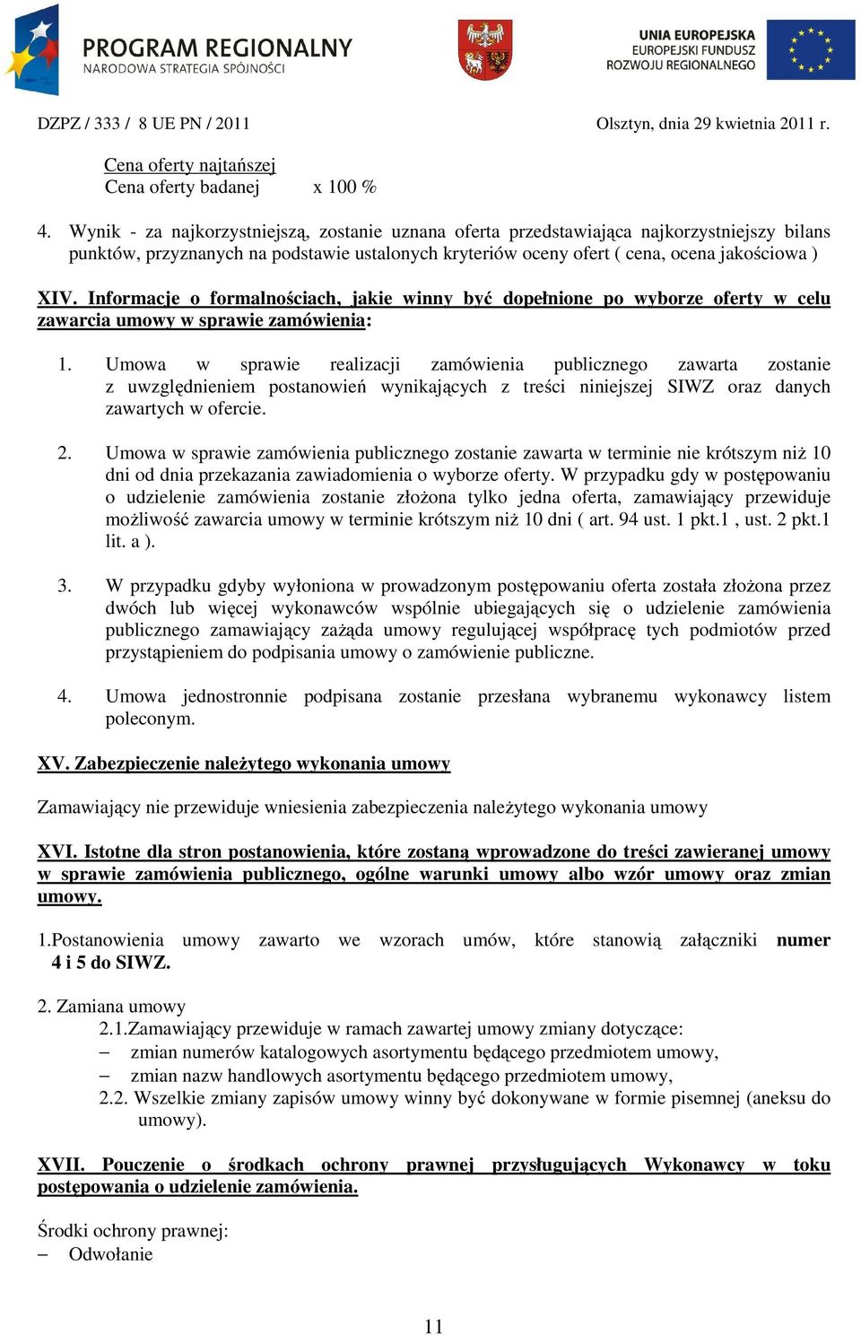 Informacje o formalnościach, jakie winny być dopełnione po wyborze oferty w celu zawarcia umowy w sprawie zamówienia: 1.