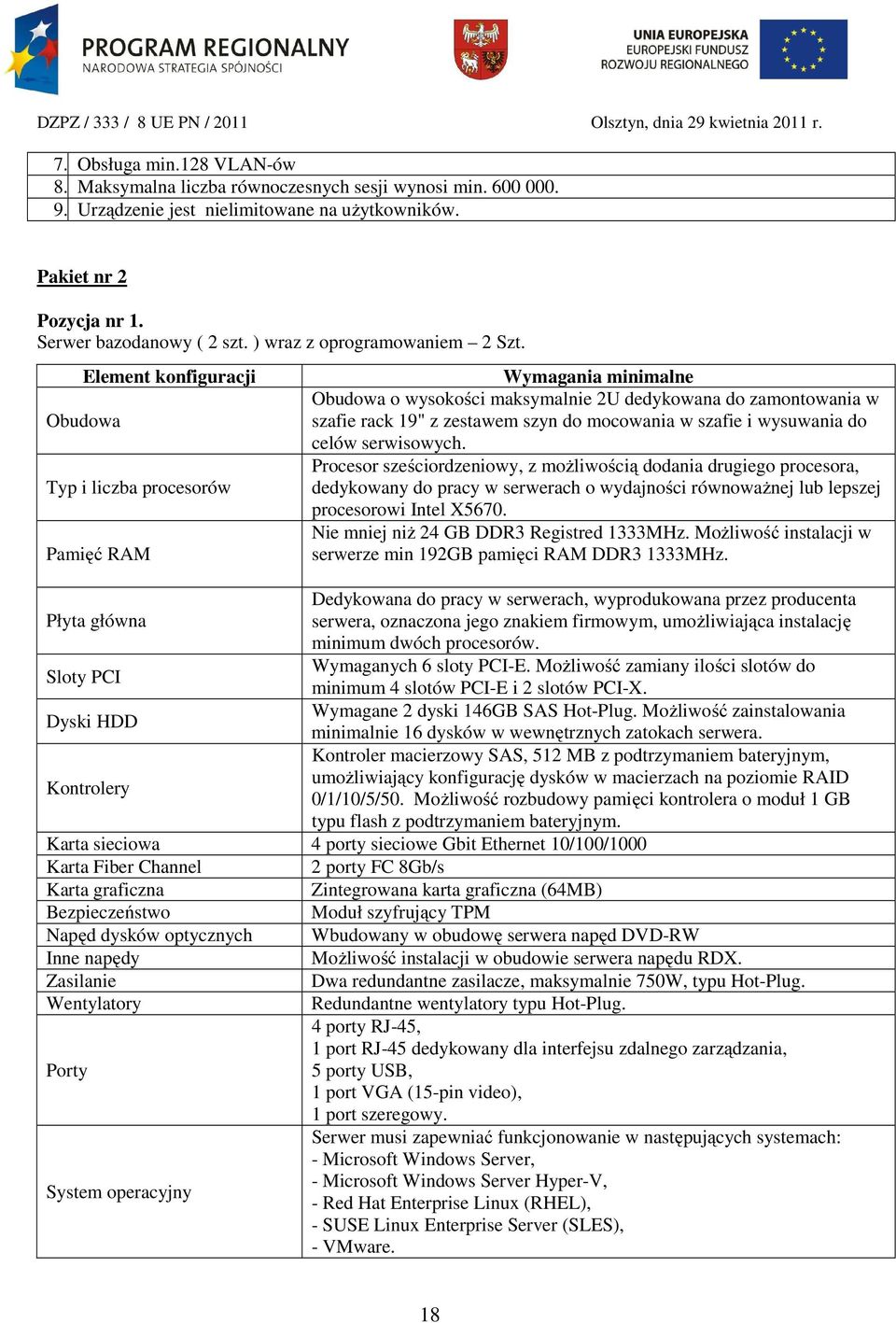 Element konfiguracji Obudowa Typ i liczba procesorów Pamięć RAM Wymagania minimalne Obudowa o wysokości maksymalnie 2U dedykowana do zamontowania w szafie rack 19" z zestawem szyn do mocowania w