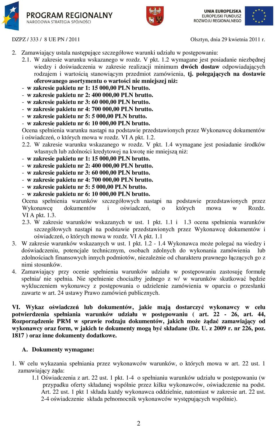 polegających na dostawie oferowanego asortymentu o wartości nie mniejszej niż: - w zakresie pakietu nr 1: 15 000,00 PLN brutto. - w zakresie pakietu nr 2: 400 000,00 PLN brutto.