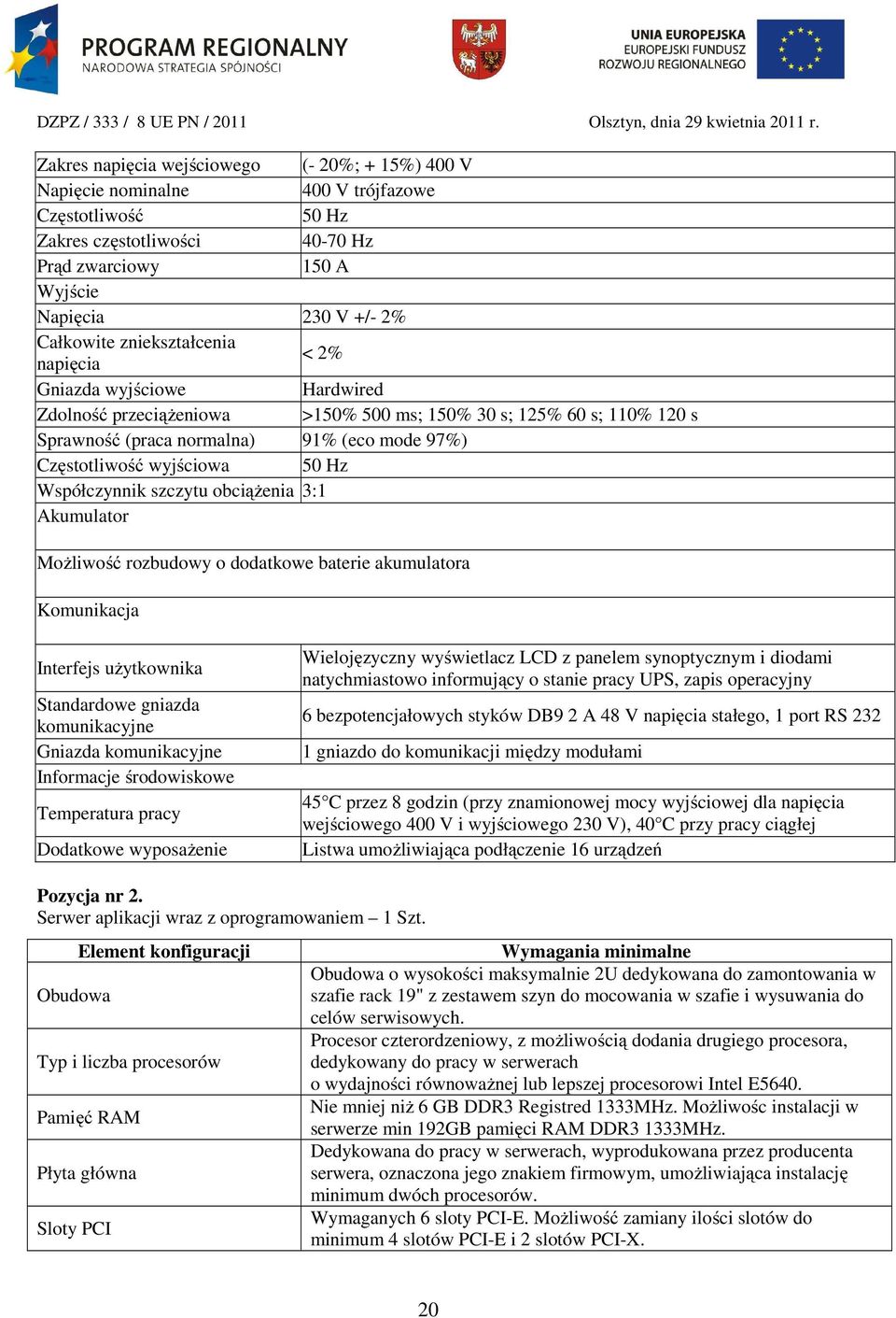 50 Hz Współczynnik szczytu obciążenia 3:1 Akumulator Możliwość rozbudowy o dodatkowe baterie akumulatora Komunikacja Interfejs użytkownika Standardowe gniazda komunikacyjne Gniazda komunikacyjne