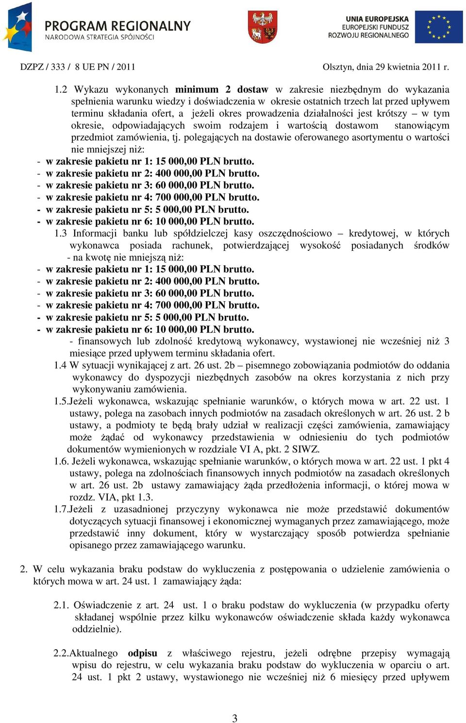 polegających na dostawie oferowanego asortymentu o wartości nie mniejszej niż: - w zakresie pakietu nr 1: 15 000,00 PLN brutto. - w zakresie pakietu nr 2: 400 000,00 PLN brutto.