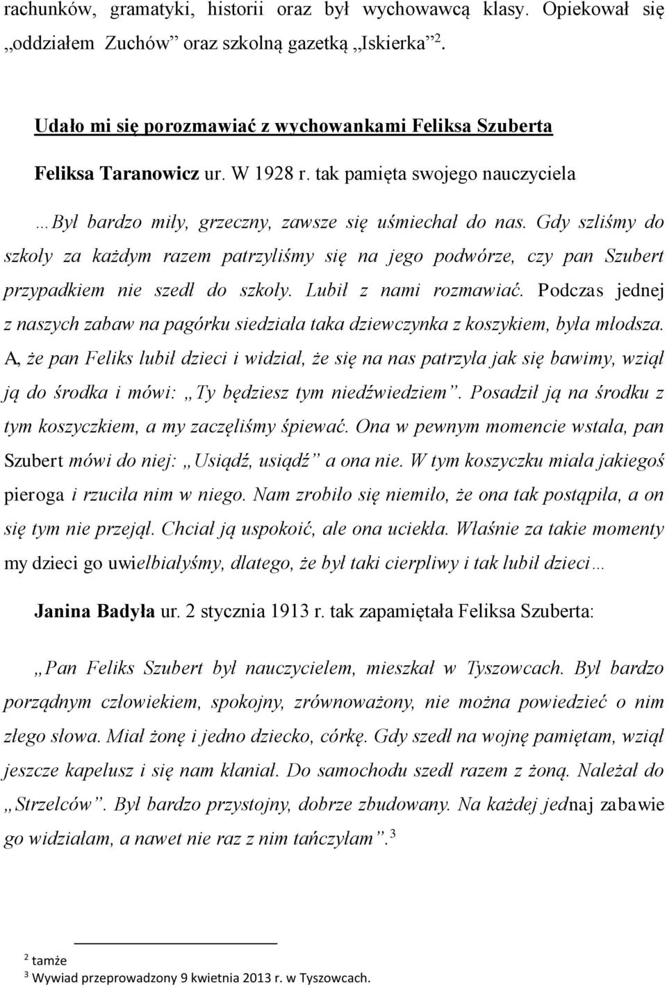 Gdy szliśmy do szkoły za każdym razem patrzyliśmy się na jego podwórze, czy pan Szubert przypadkiem nie szedł do szkoły. Lubił z nami rozmawiać.