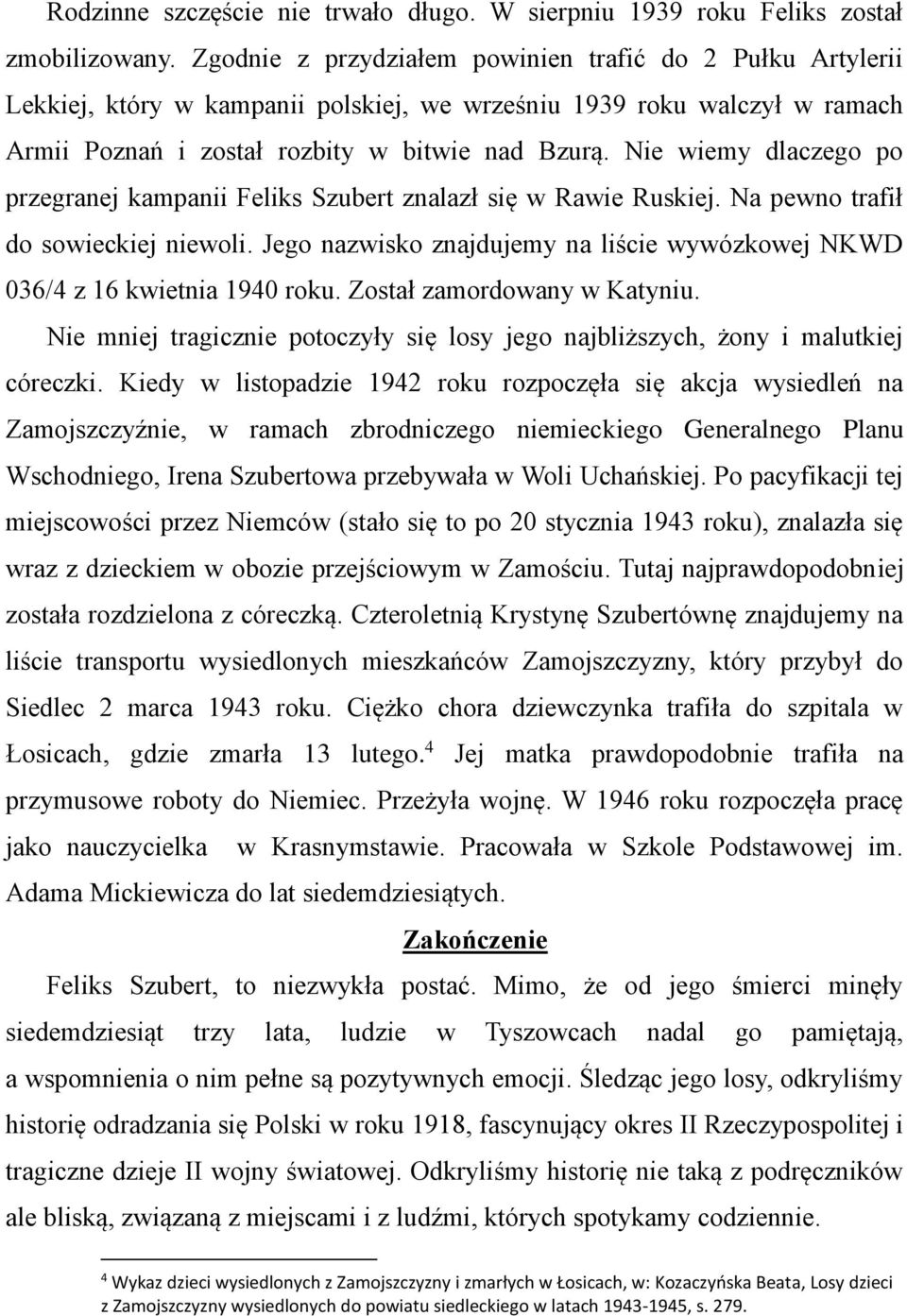 Nie wiemy dlaczego po przegranej kampanii Feliks Szubert znalazł się w Rawie Ruskiej. Na pewno trafił do sowieckiej niewoli.