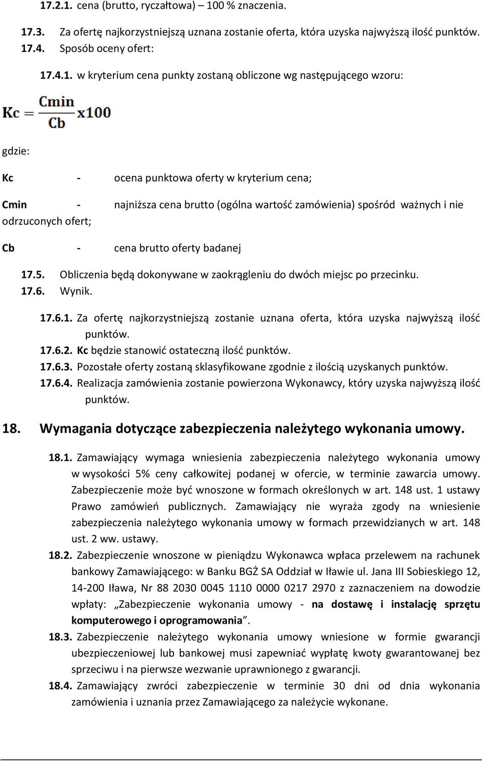 Cb - cena brutto oferty badanej 17.5. Obliczenia będą dokonywane w zaokrągleniu do dwóch miejsc po przecinku. 17.6. Wynik. 17.6.1. Za ofertę najkorzystniejszą zostanie uznana oferta, która uzyska najwyższą ilość punktów.