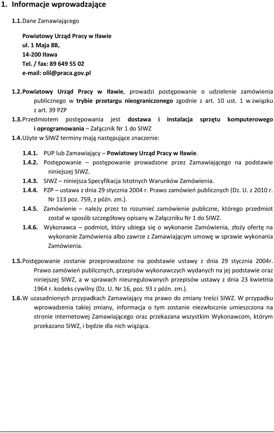 10 ust. 1 w związku z art. 39 PZP 1.3. Przedmiotem postępowania jest dostawa i instalacja sprzętu komputerowego i oprogramowania Załącznik Nr 1 do SIWZ 1.4.